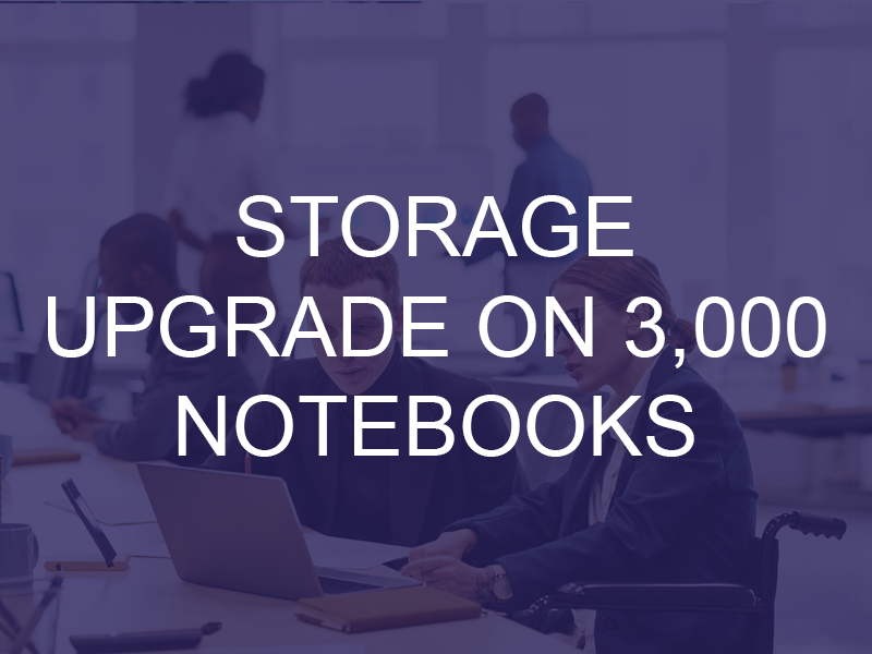 Storage upgrade on 3,000 notebooks